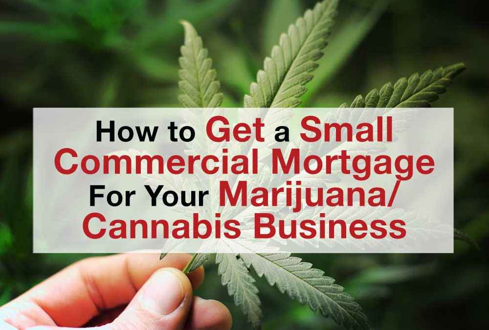 How to Get a Small Commercial Mortgage for Your Marijuana/Cannabis Business