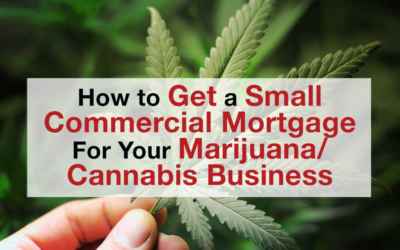 How to Get a Small Commercial Mortgage for Your Marijuana/Cannabis Business