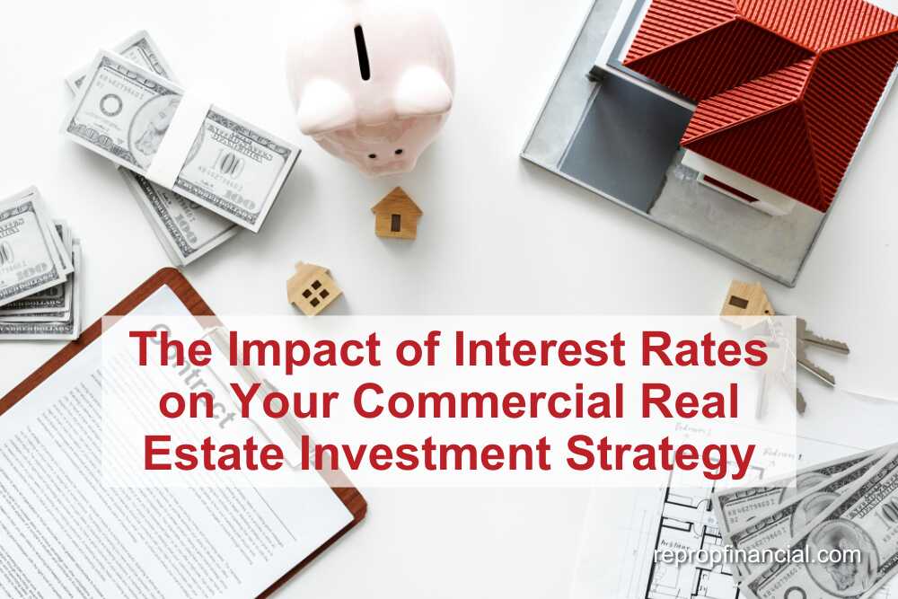 The Impact of Interest Rates on Your Commercial Real Estate Investment Strategy